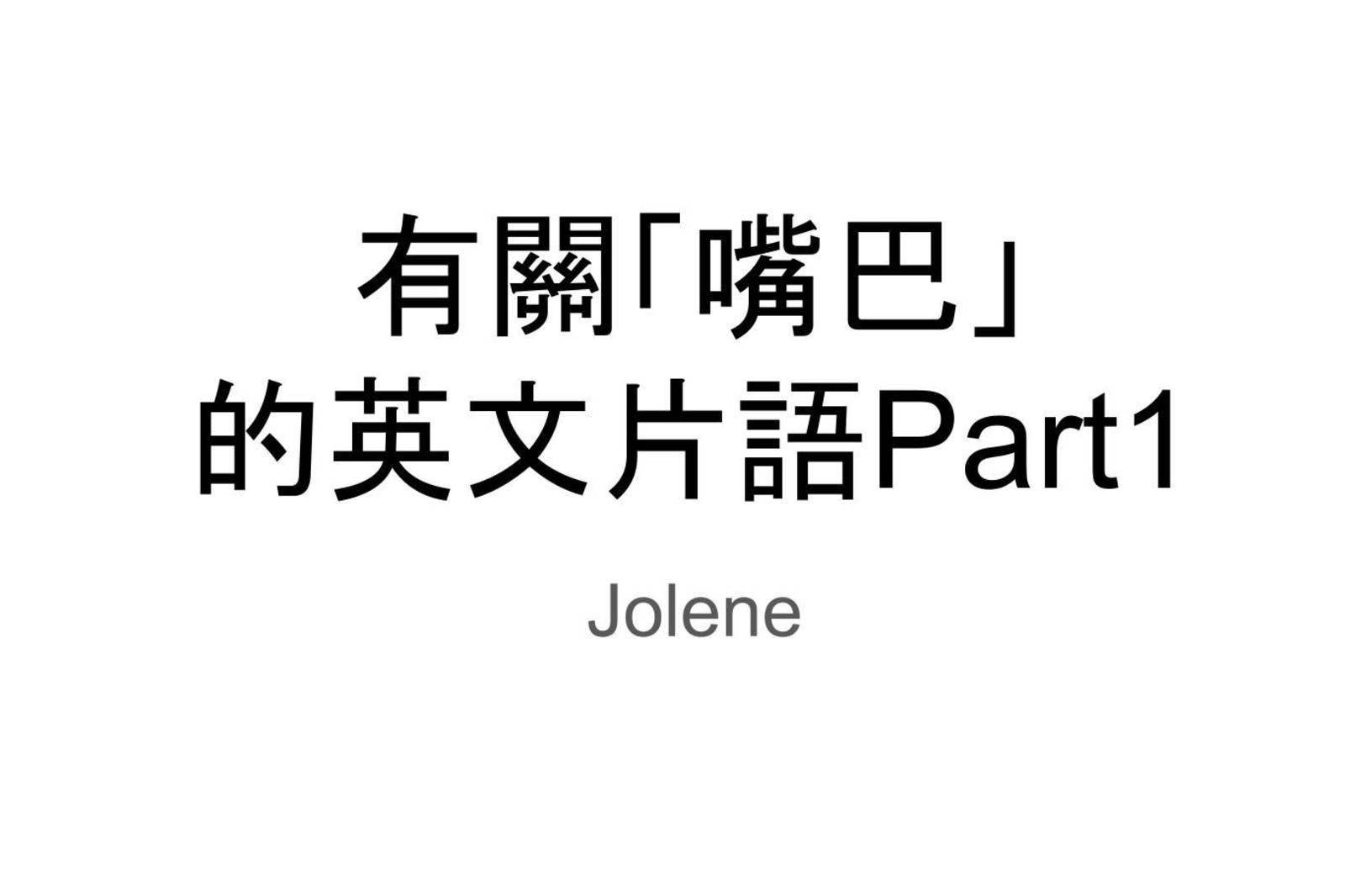 Jolene-有關「嘴巴」的英文片語Part1