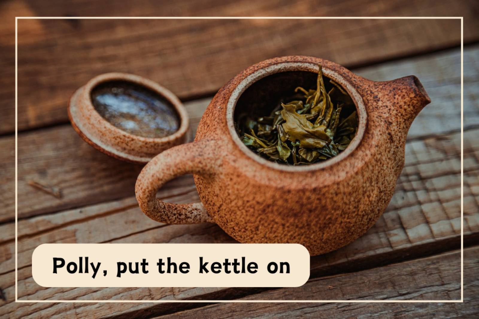 Polly, put the kettle on